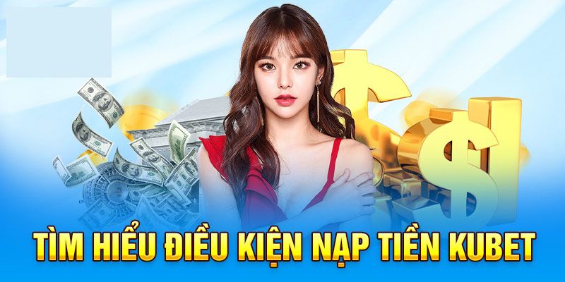 Điều khoản cần thiết để đảm bảo an toàn khi nạp tiền KUBET