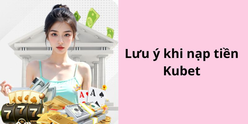 Một vài lưu ý cần biết nếu muốn nạp tiền nhanh chóng