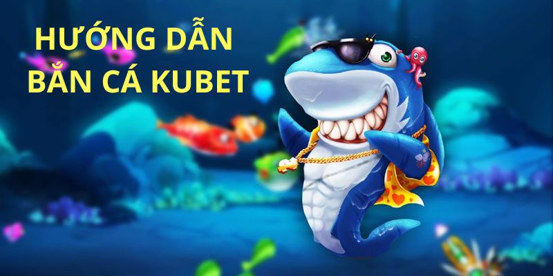 Hướng dẫn săn thưởng nhanh gọn tại bắn cá Kubet