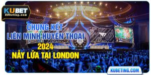 Chung Kết Liên Minh Huyền Thoại 2024 Nảy Lửa Tại London