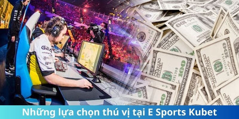 Những lựa chọn thú vị tại E Sports Kubet