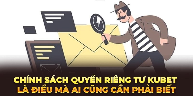 Chính sách quyền riêng tư Kubet cụ thể, rõ ràng