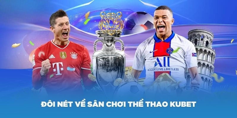 Tìm hiểu sảnh chơi thể thao Kubet đắt khách bậc nhất 2024